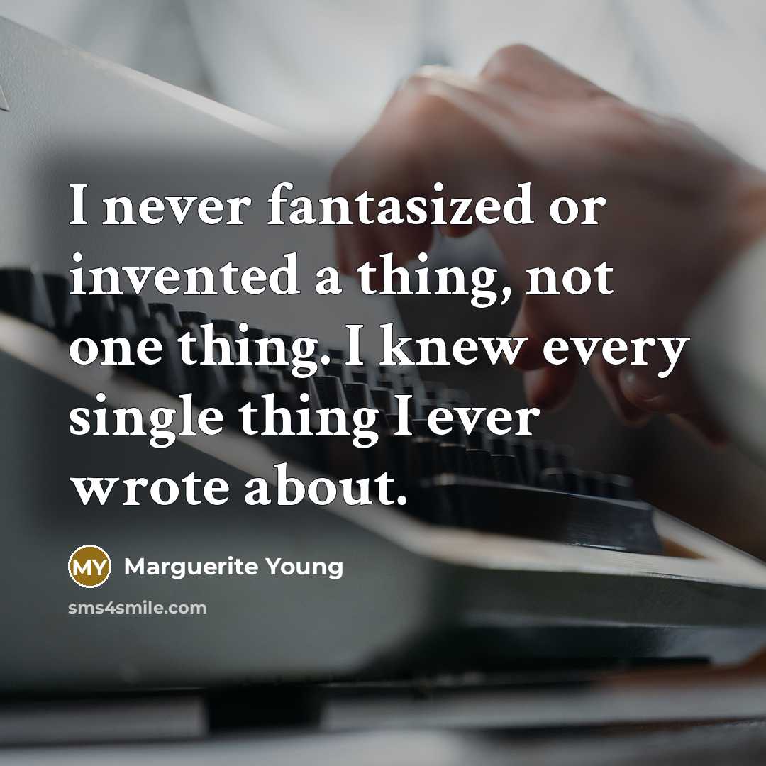 “I never fantasized or invented a thing, not one thing.…” quote by Marguerite Young