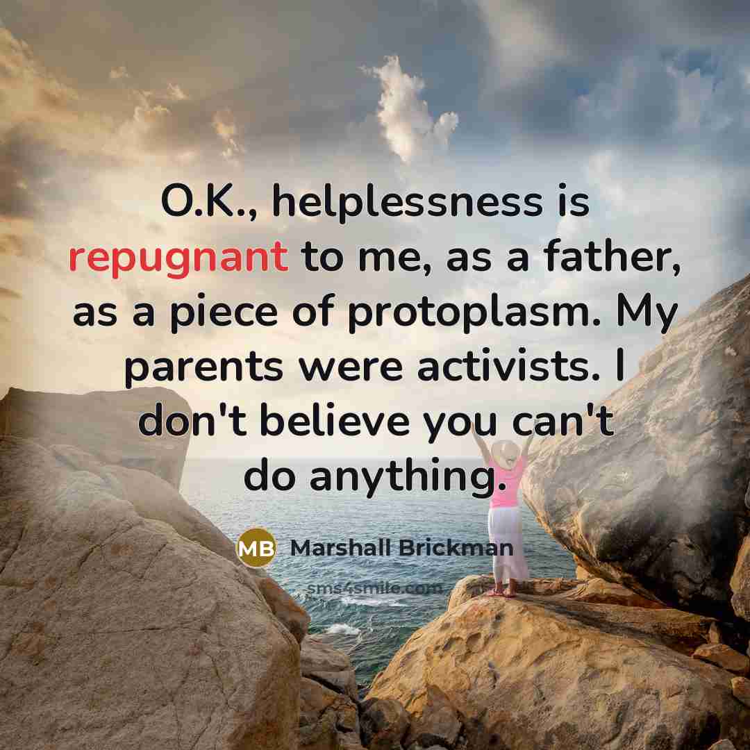 “O.K., helplessness is repugnant to me, as a father, as…” quote by Marshall Brickman