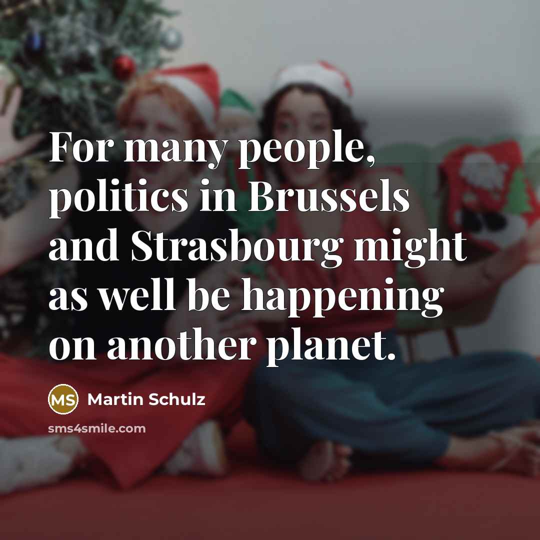 “For many people, politics in Brussels and Strasbourg might as…” quote by Martin Schulz
