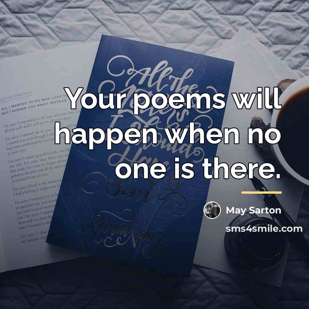 “Your poems will happen when no one is there.…” quote by May Sarton