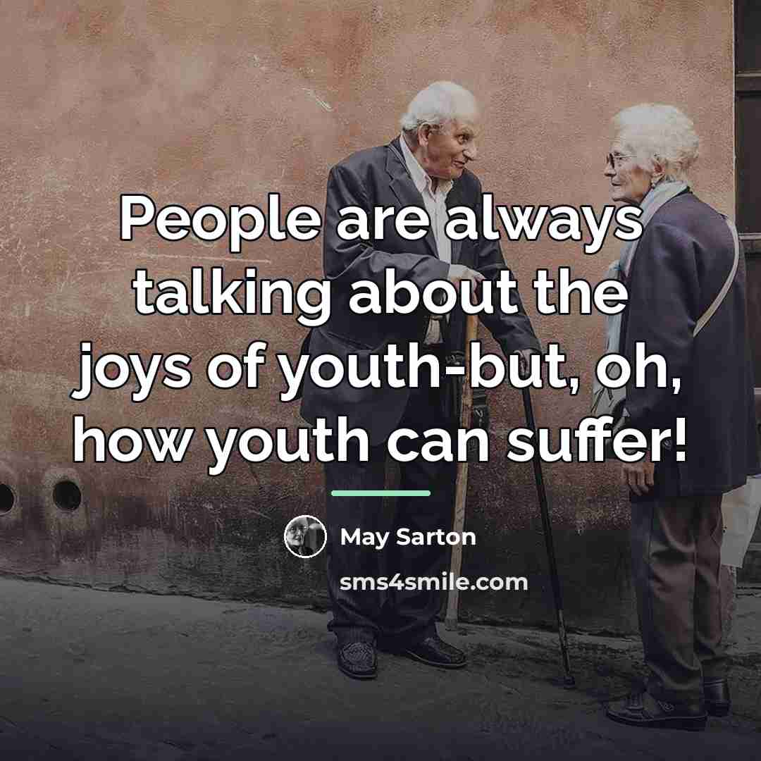 “People are always talking about the joys of youth-but, oh,…” quote by May Sarton