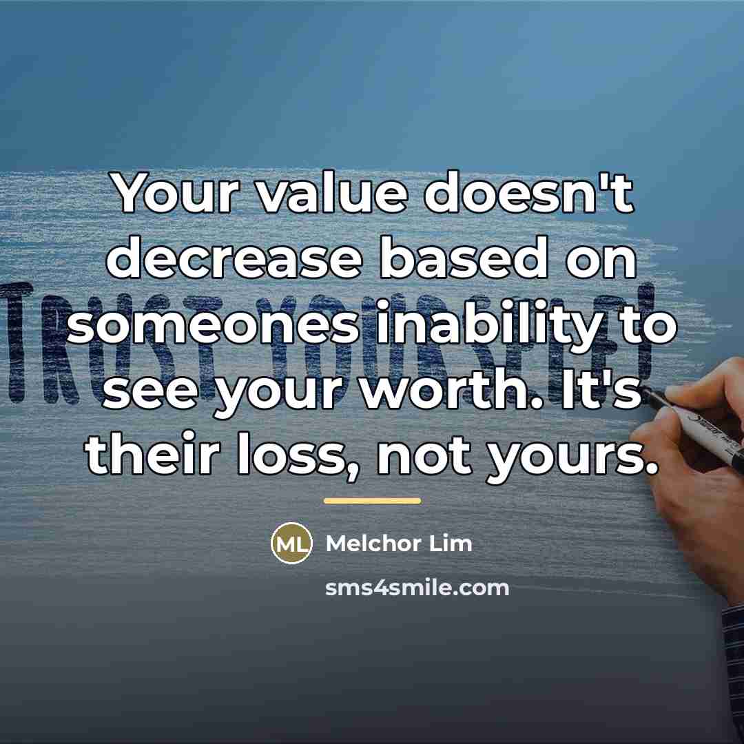 “Your value doesn't decrease based on someones inability to see…” quote by Melchor Lim