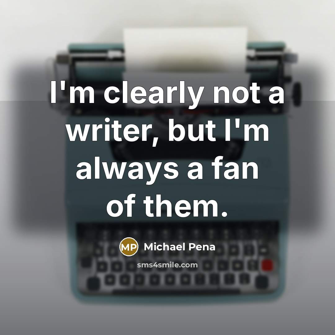 “I'm clearly not a writer, but I'm always a fan…” quote by Michael Pena