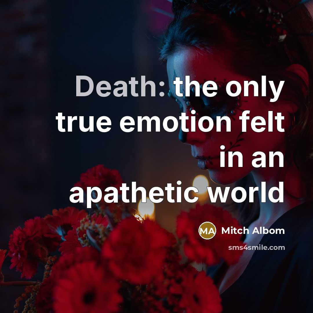 “Death: the only true emotion felt in an apathetic world…” quote by Mitch Albom