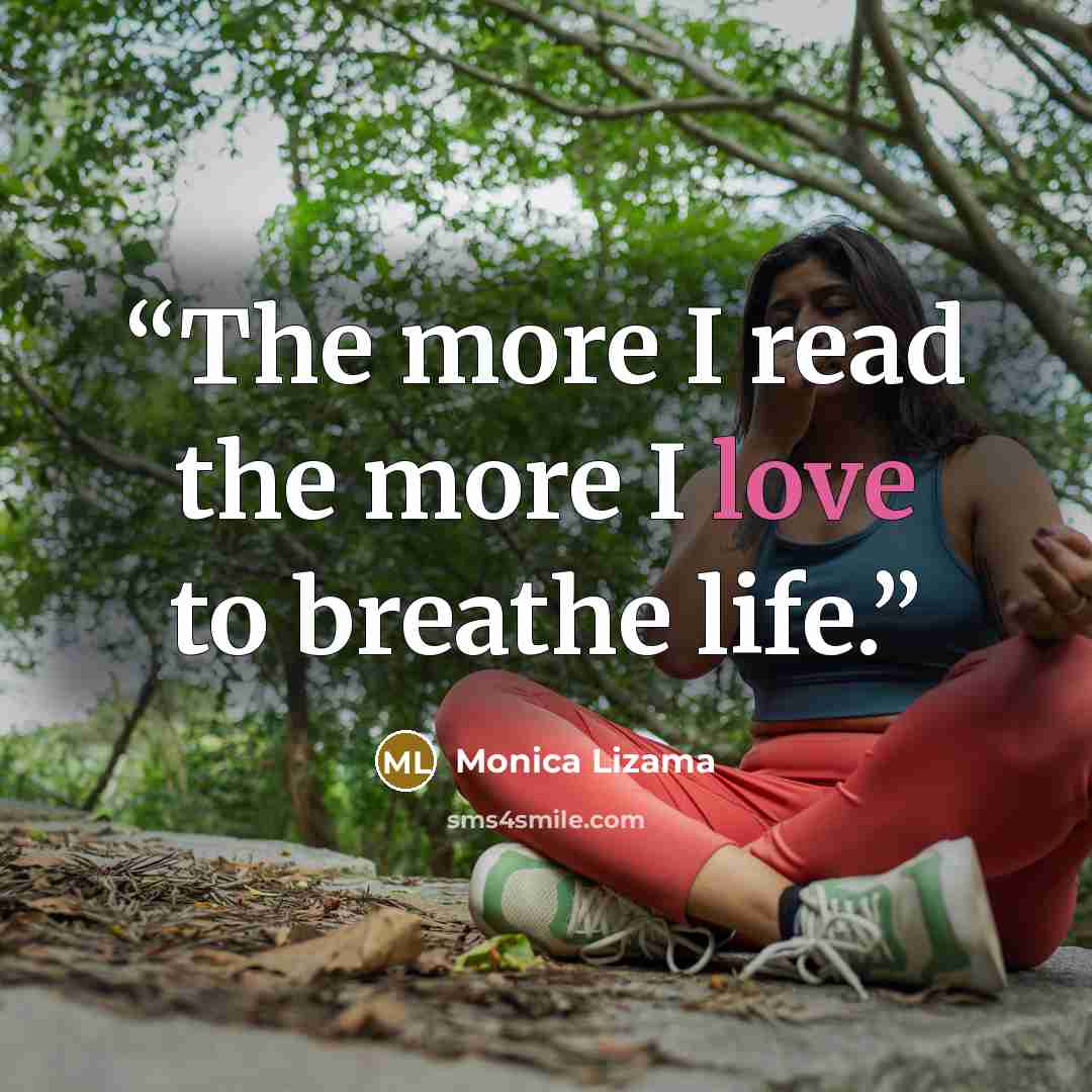 “The more I read the more I love to breathe life.” quote by Monica Lizama