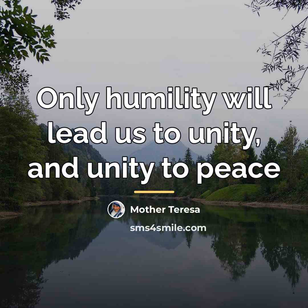 “Only humility will lead us to unity, and unity to…” quote by Mother Teresa