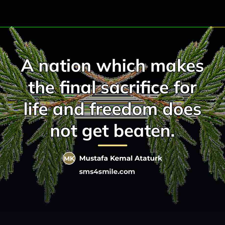 “A nation which makes the final sacrifice for life and…” quote by Mustafa Kemal Ataturk