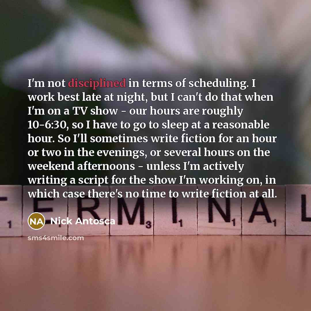 “I'm not disciplined in terms of scheduling. I work best…” quote by Nick Antosca
