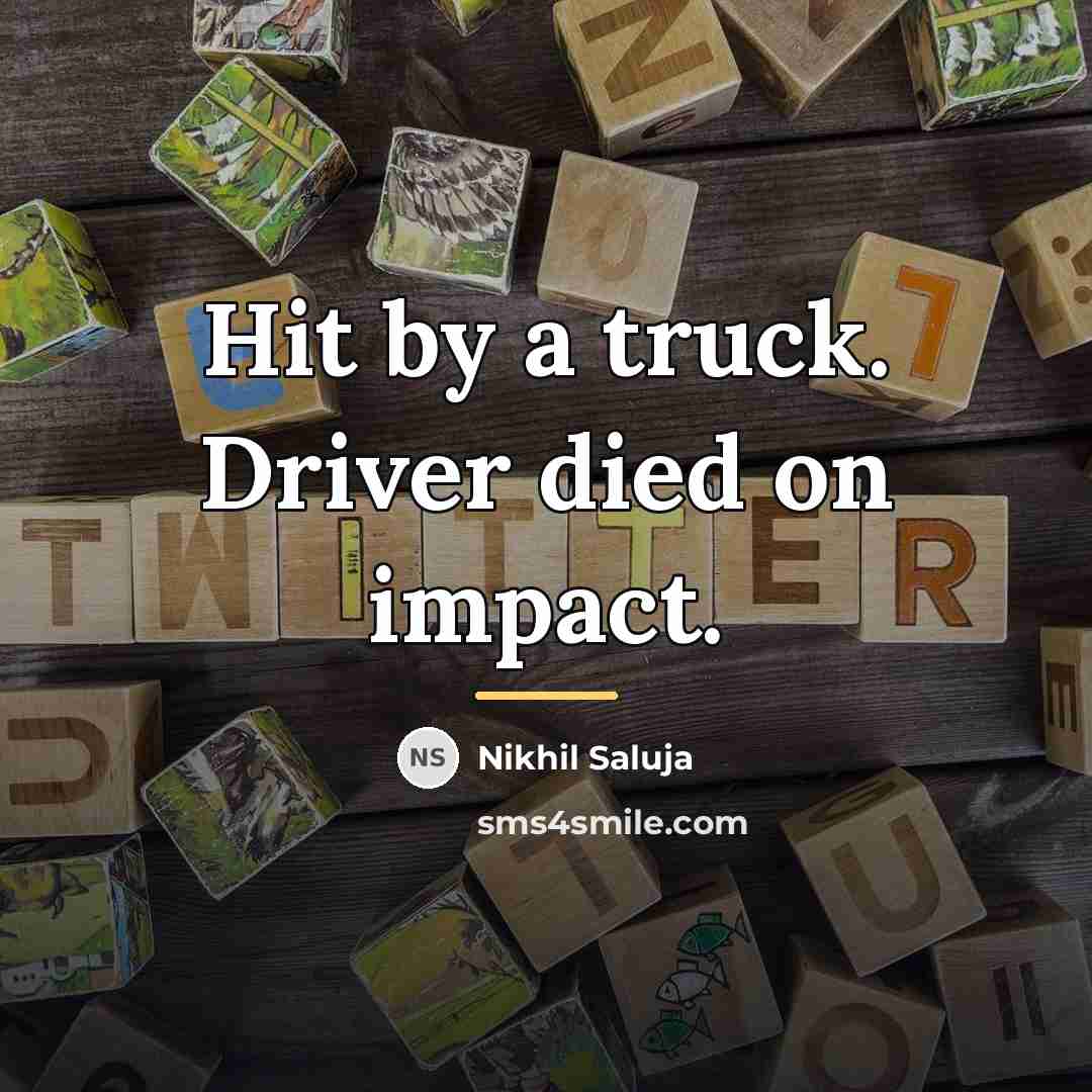 “Hit by a truck. Driver died on impact.…” quote by Nikhil Saluja