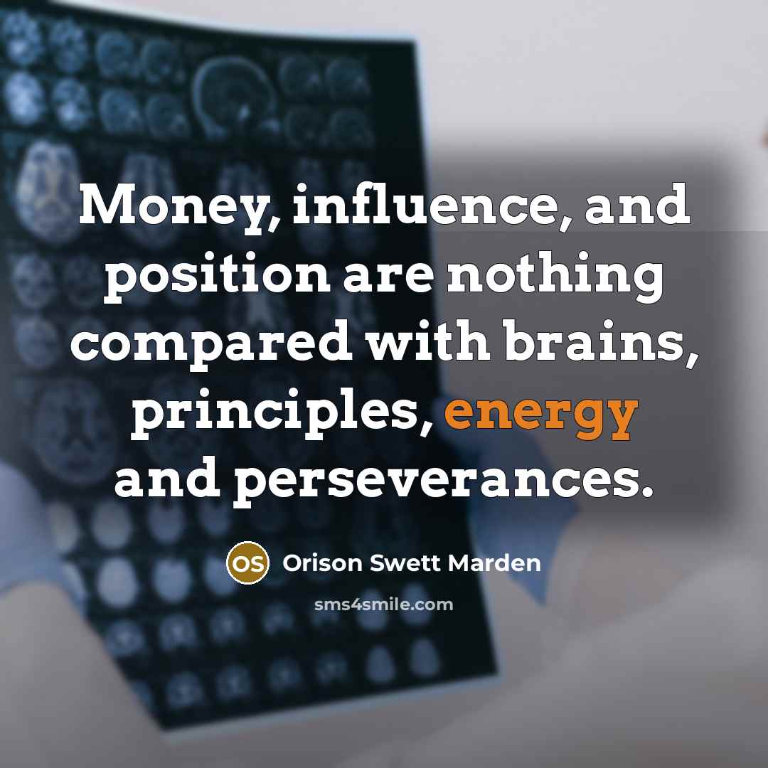 “Money, influence, and position are nothing compared with brains, principles,…” quote by Orison Swett Marden