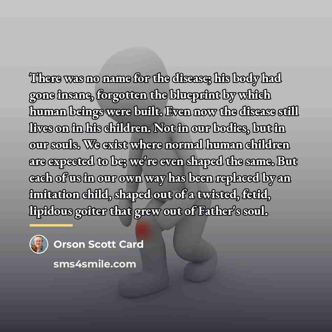 “There was no name for the disease; his body had…” quote by Orson Scott Card
