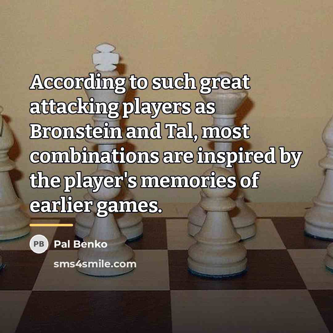 “According to such great attacking players as Bronstein and Tal,…” quote by Pal Benko