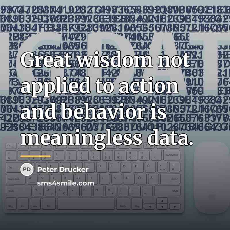 “Great wisdom not applied to action and behavior is meaningless…” quote by Peter Drucker