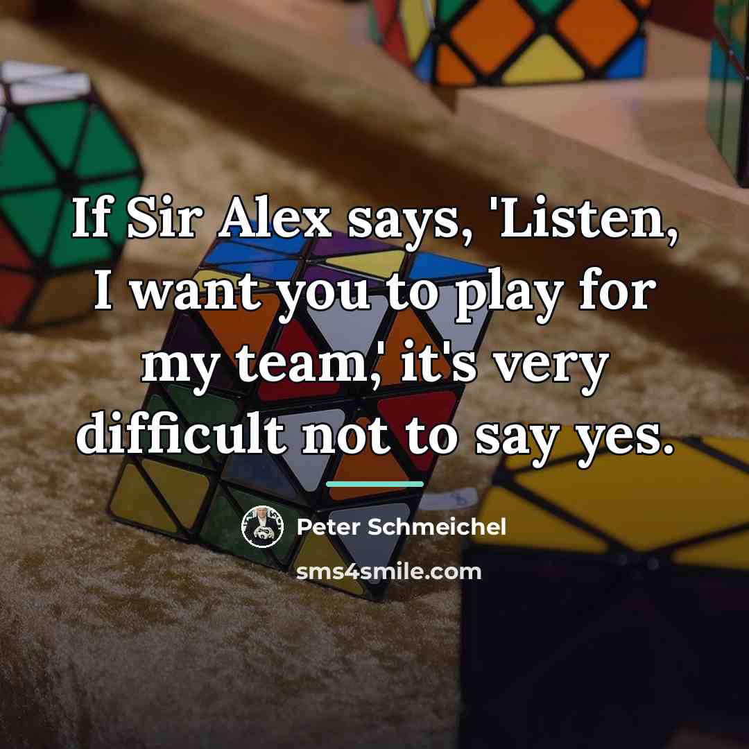 “If Sir Alex says, 'Listen, I want you to play…” quote by Peter Schmeichel