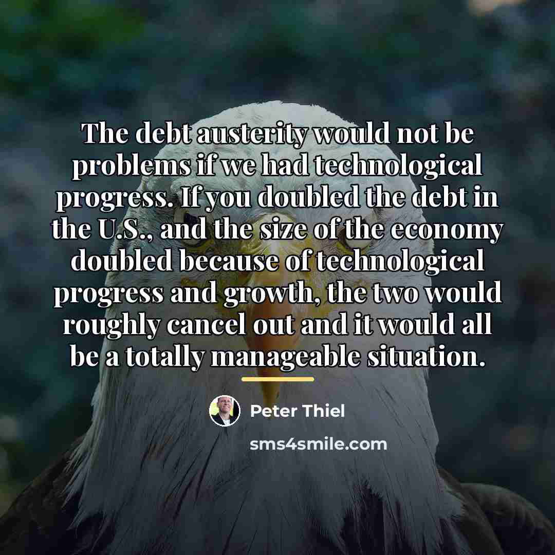 “The debt austerity would not be problems if we had…” quote by Peter Thiel