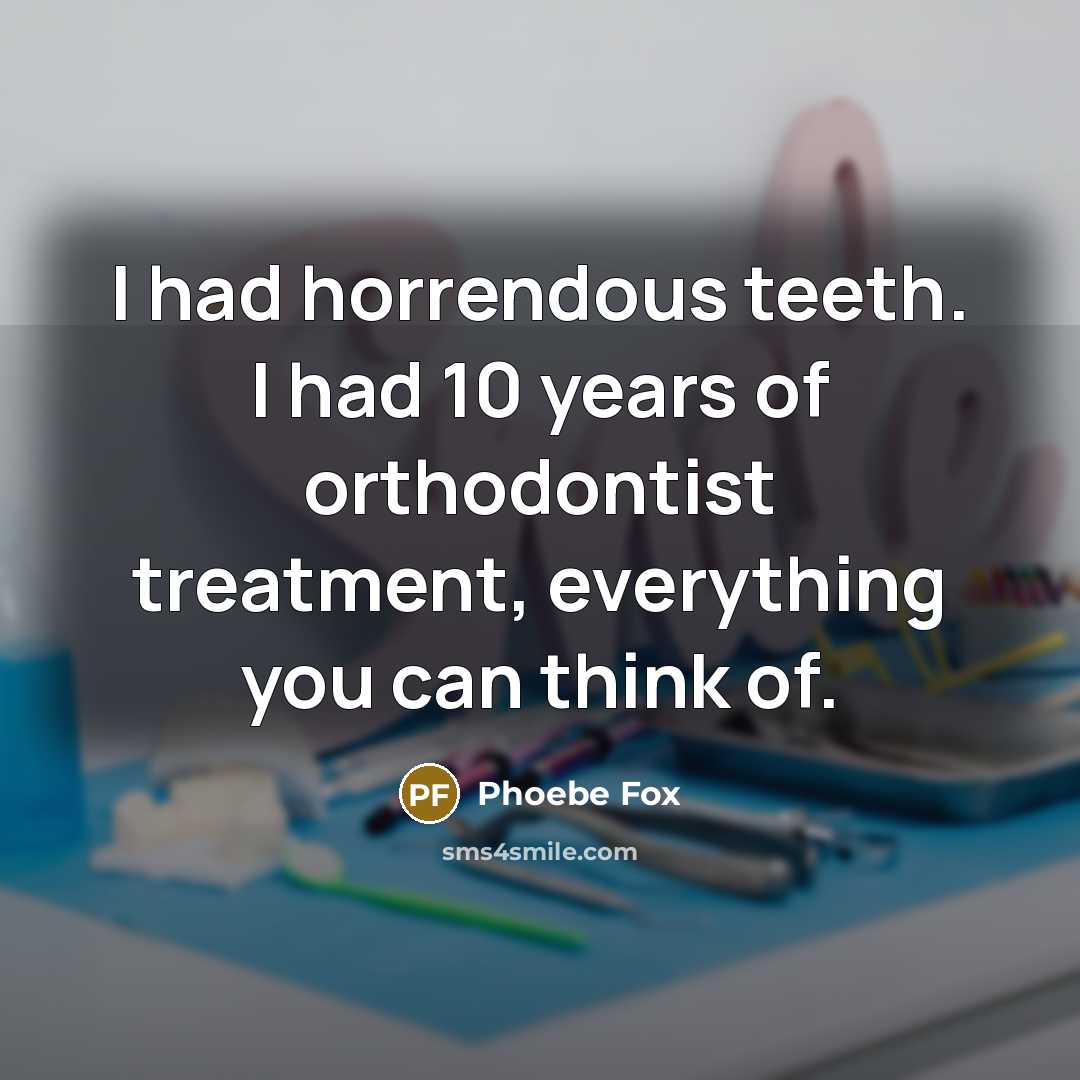 “I had horrendous teeth. I had 10 years of orthodontist…” quote by Phoebe Fox