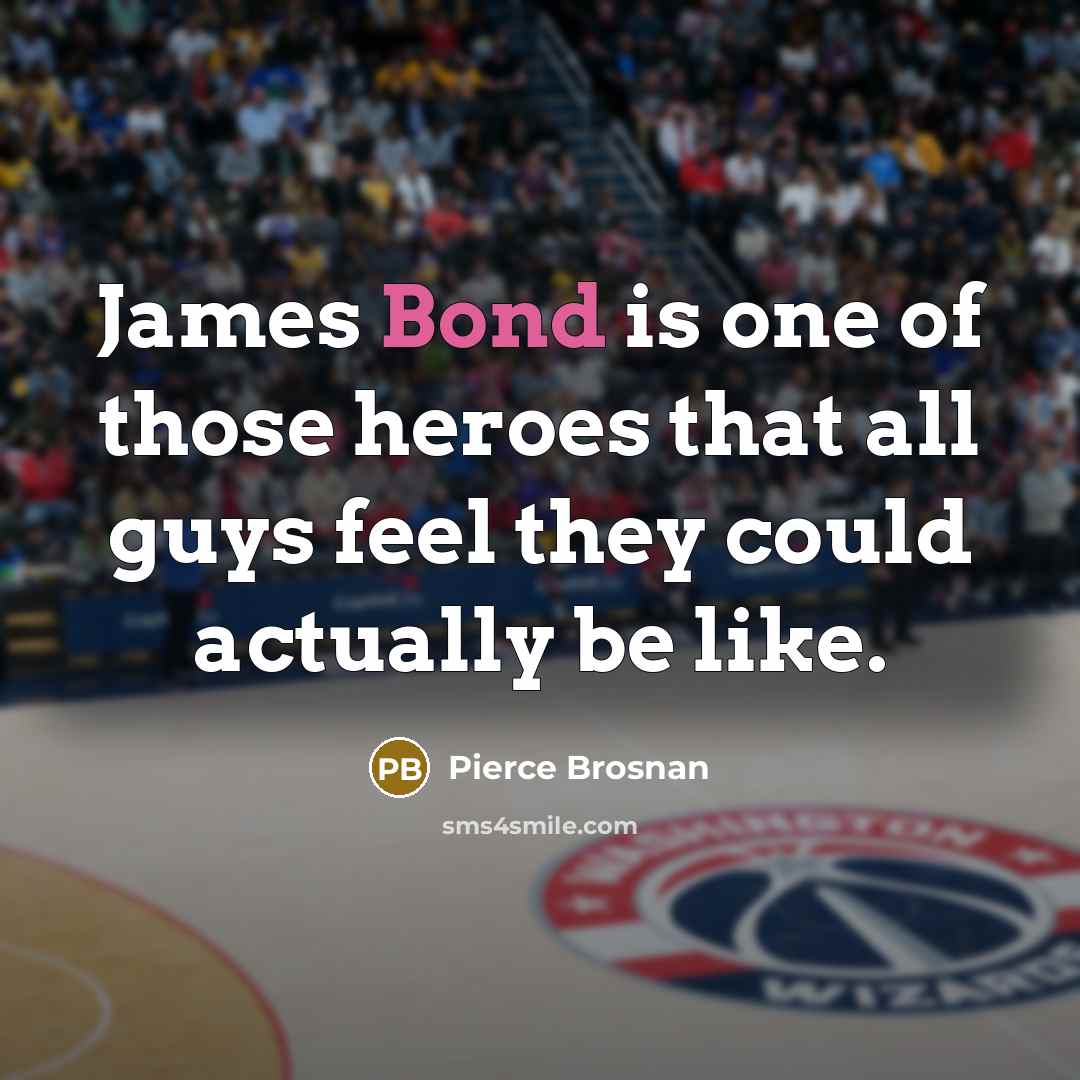 “James Bond is one of those heroes that all guys…” quote by Pierce Brosnan