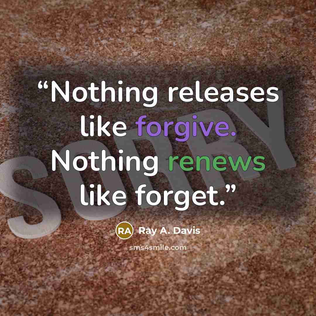 “Nothing releases like forgive. Nothing renews like forget.” quote by Ray A. Davis