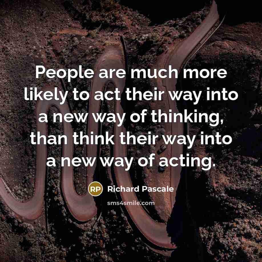“People are much more likely to act their way into…” quote by Richard Pascale