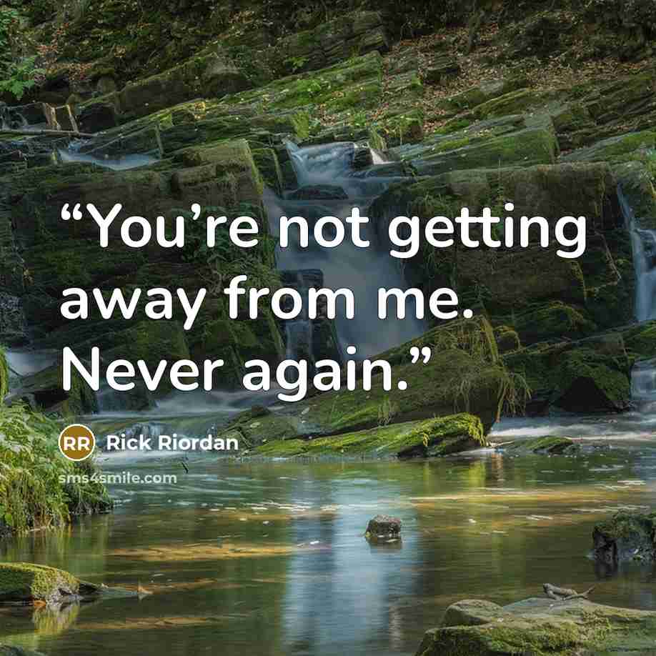 “You’re not getting away from me. Never again.” quote by Rick Riordan