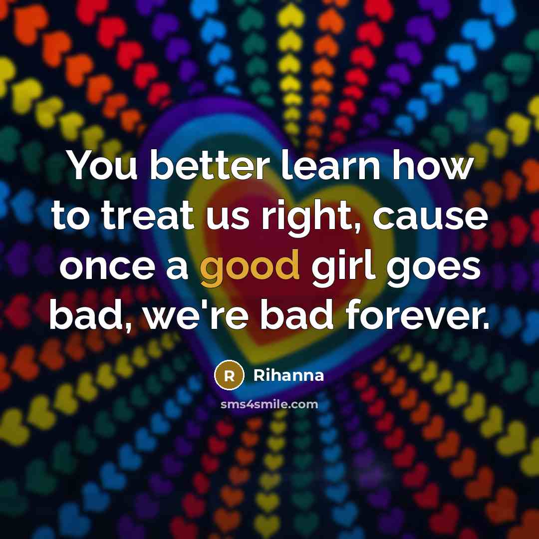“You better learn how to treat us right, cause once…” quote by Rihanna