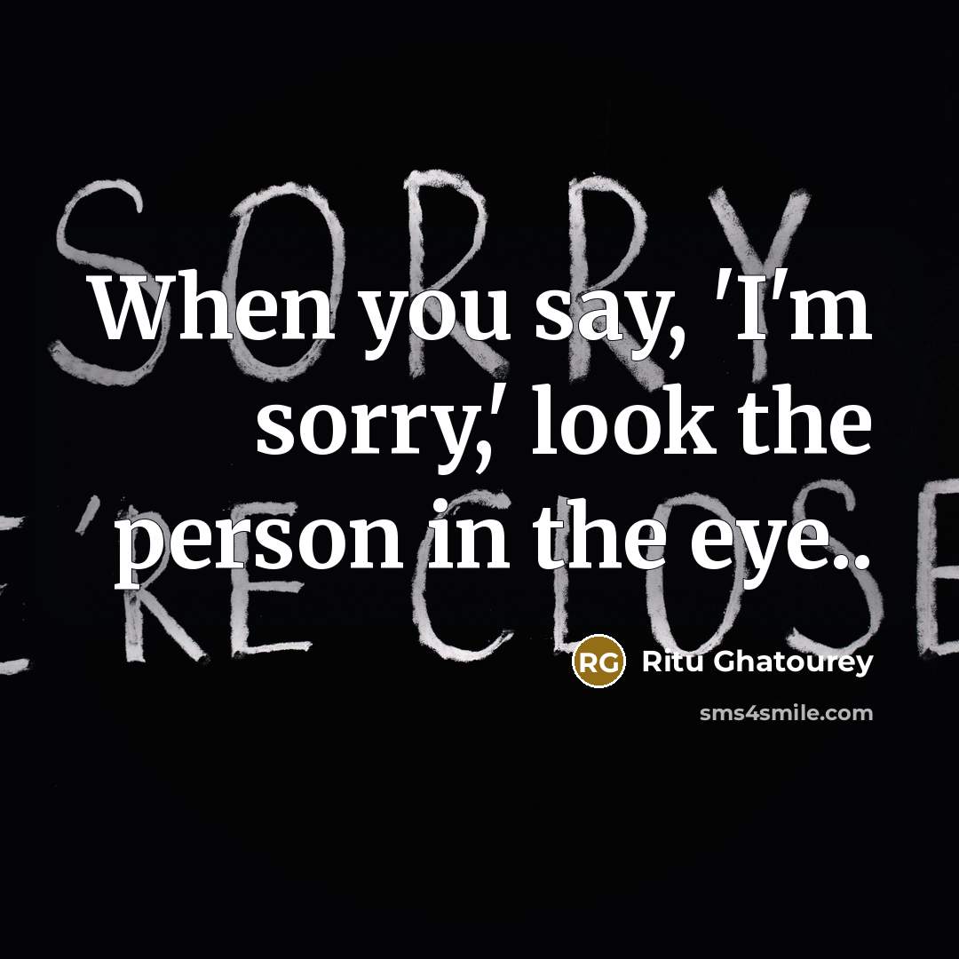 “When you say, 'I'm sorry,' look the person in the…” quote by Ritu Ghatourey