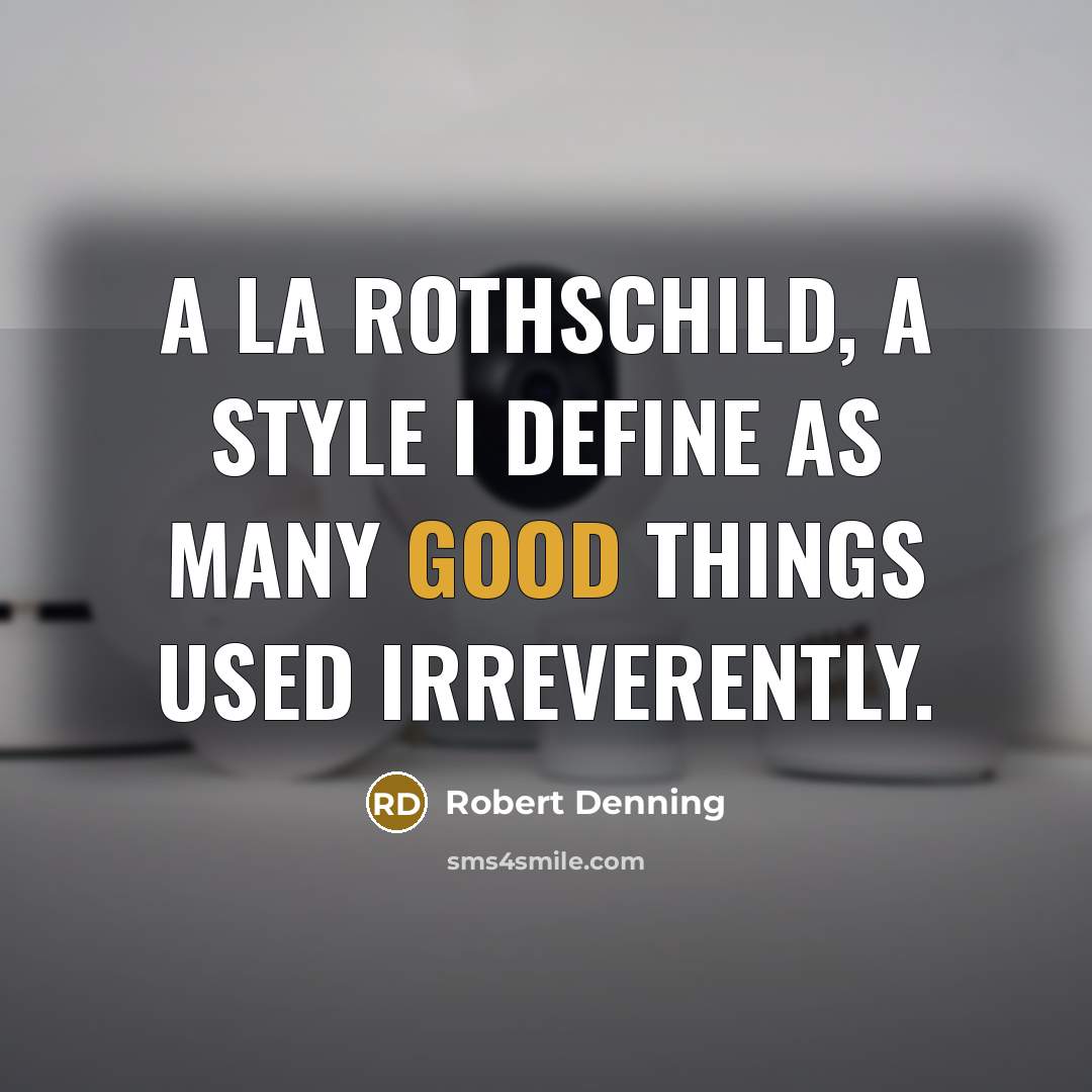 “A la Rothschild, a style I define as many good…” quote by Robert Denning