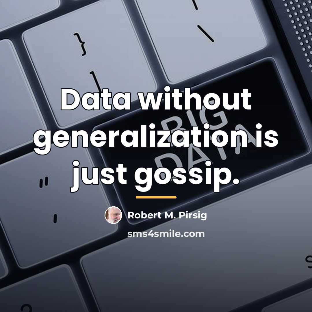 “Data without generalization is just gossip.…” quote by Robert M. Pirsig