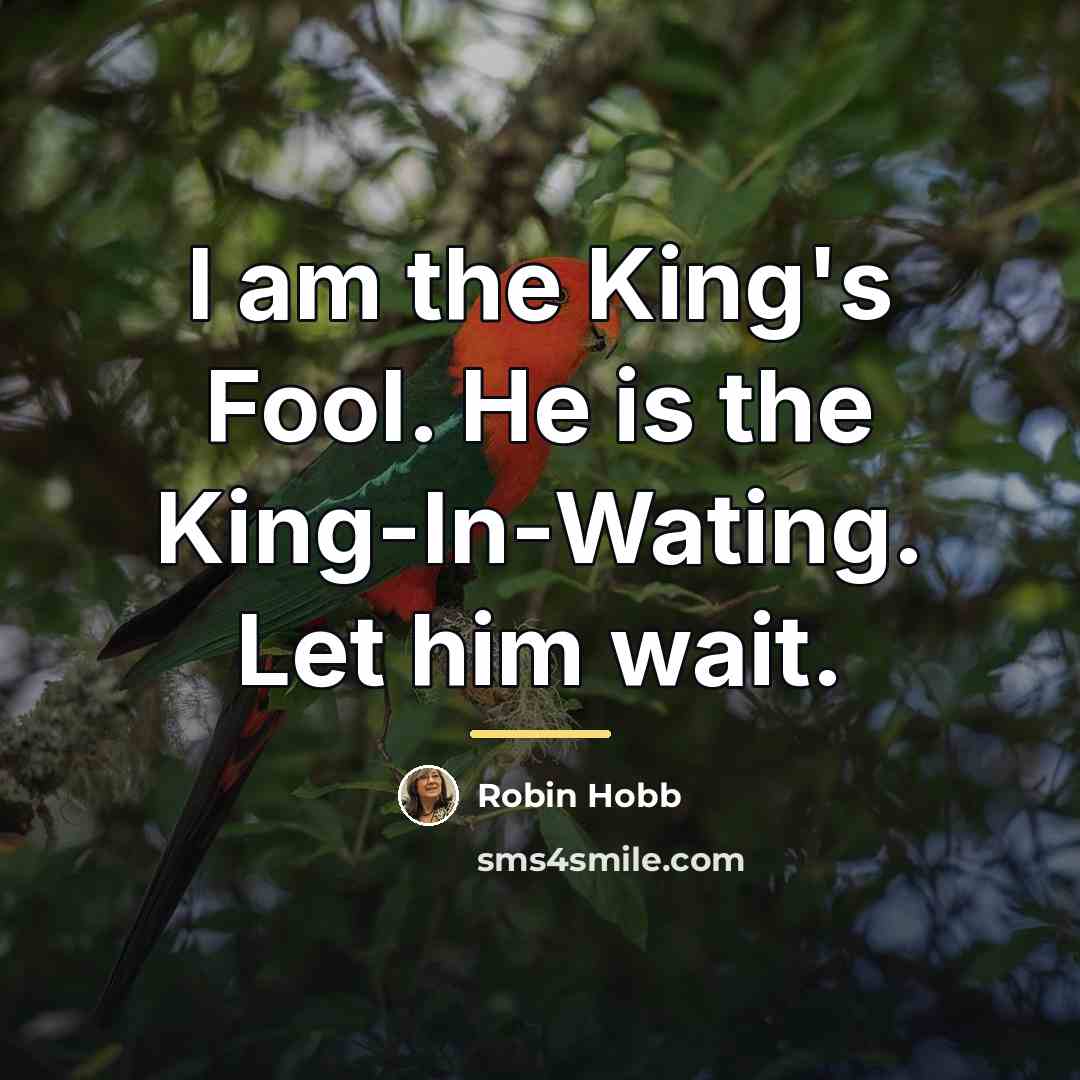 “I am the King's Fool. He is the King-In-Wating. Let…” quote by Robin Hobb