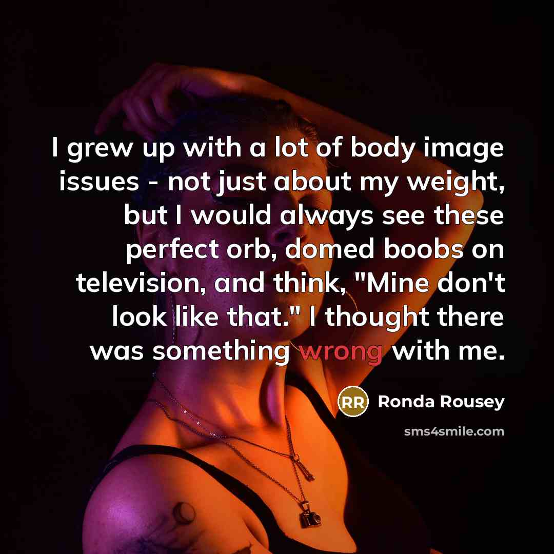 “I grew up with a lot of body image issues…” quote by Ronda Rousey