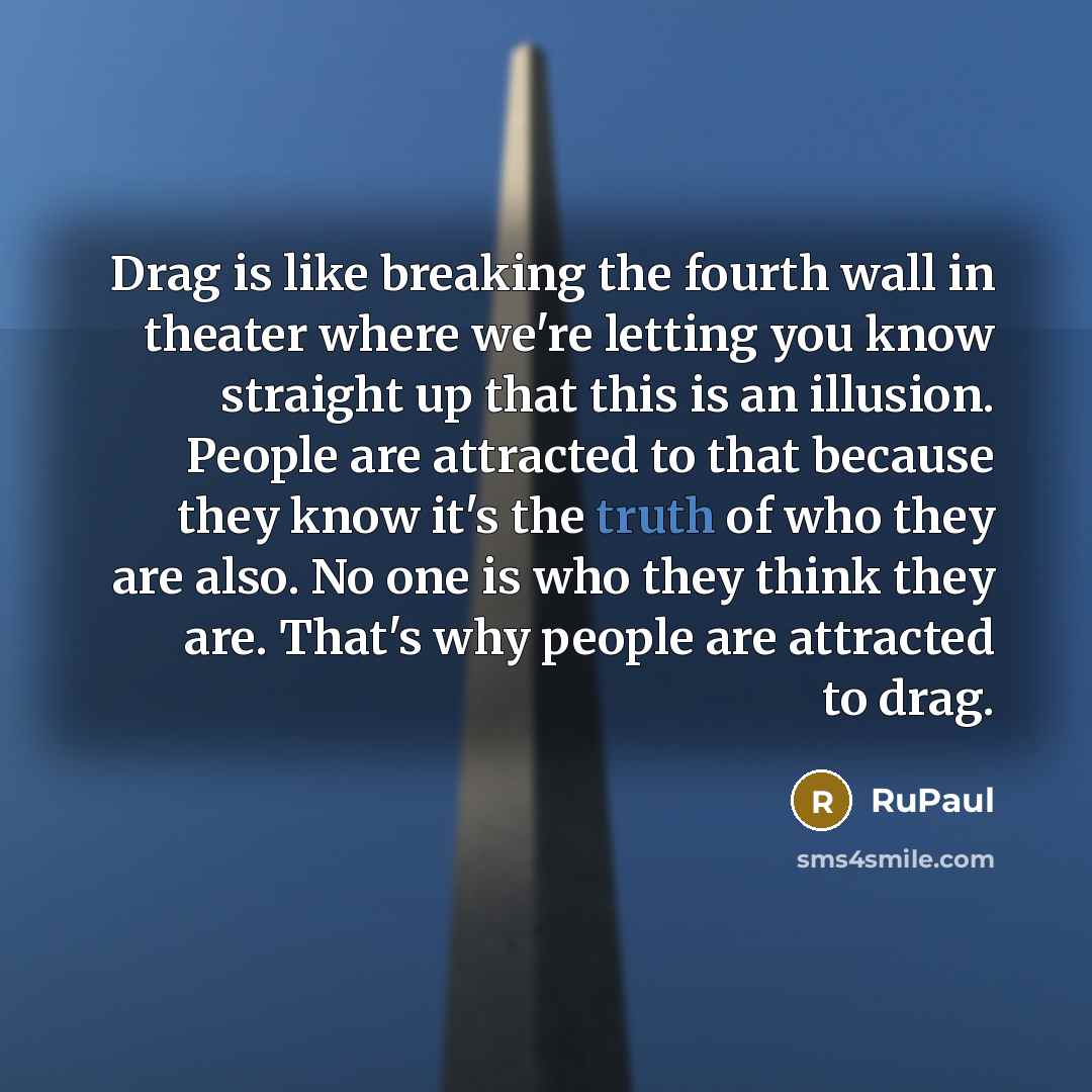 “Drag is like breaking the fourth wall in theater where…” quote by RuPaul