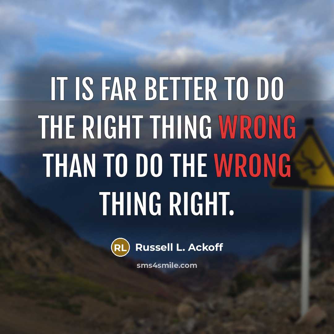 “It is far better to do the right thing wrong…” quote by Russell L. Ackoff