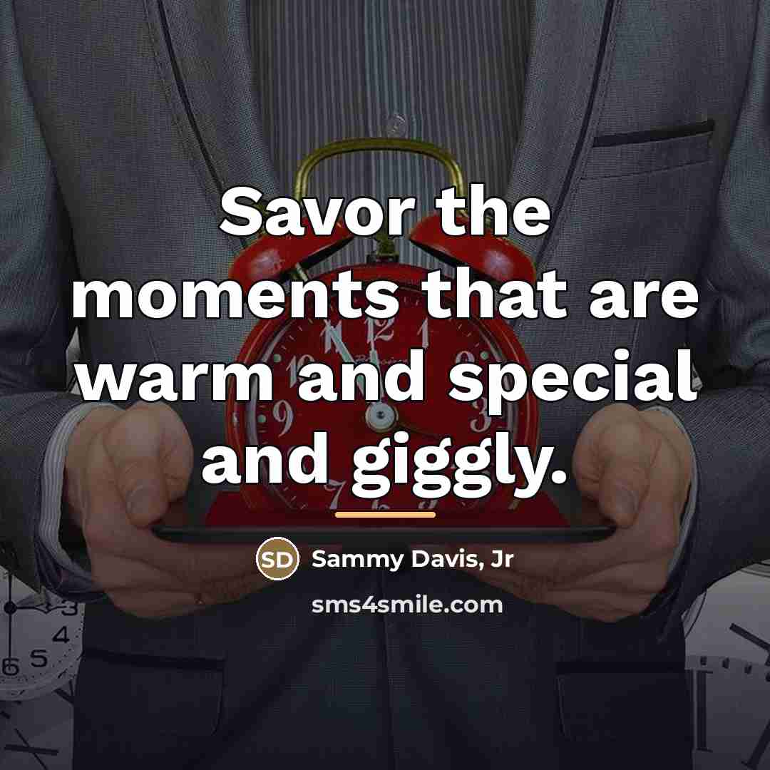 “Savor the moments that are warm and special and giggly.…” quote by Sammy Davis, Jr