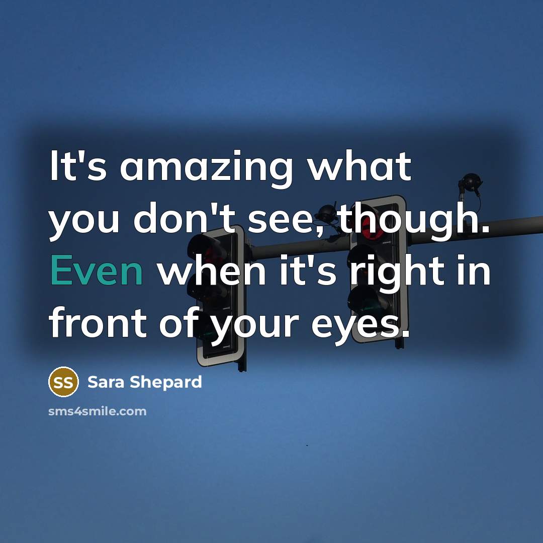 “It's amazing what you don't see, though. Even when it's…” quote by Sara Shepard