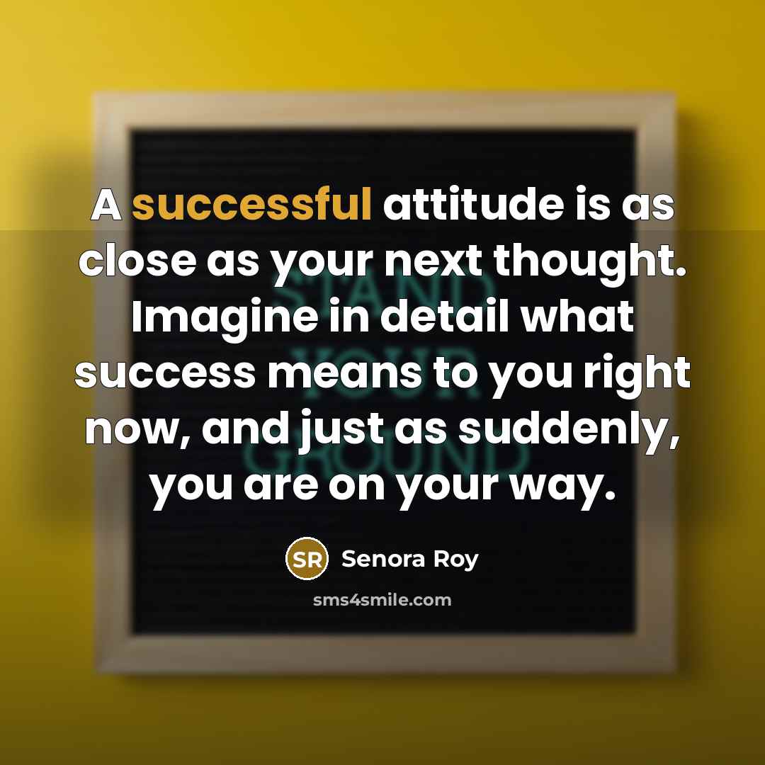 “A successful attitude is as close as your next thought.…” quote by Senora Roy