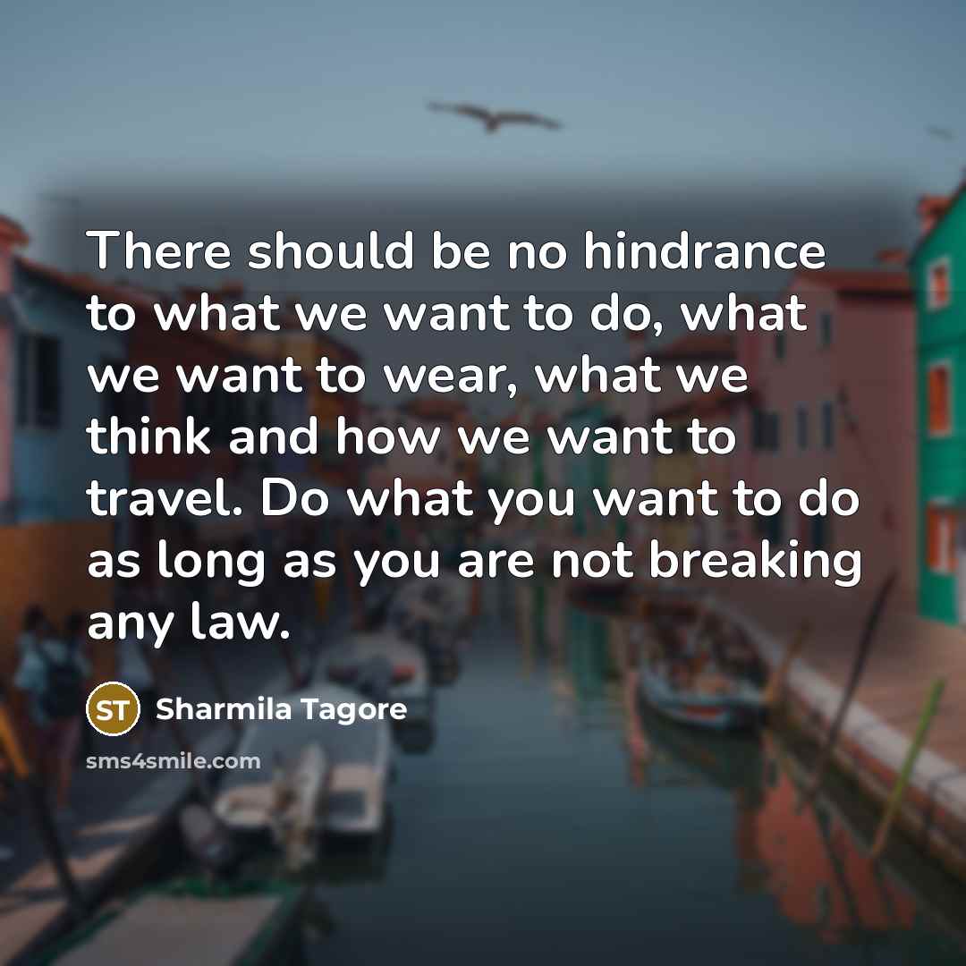 “There should be no hindrance to what we want to…” quote by Sharmila Tagore