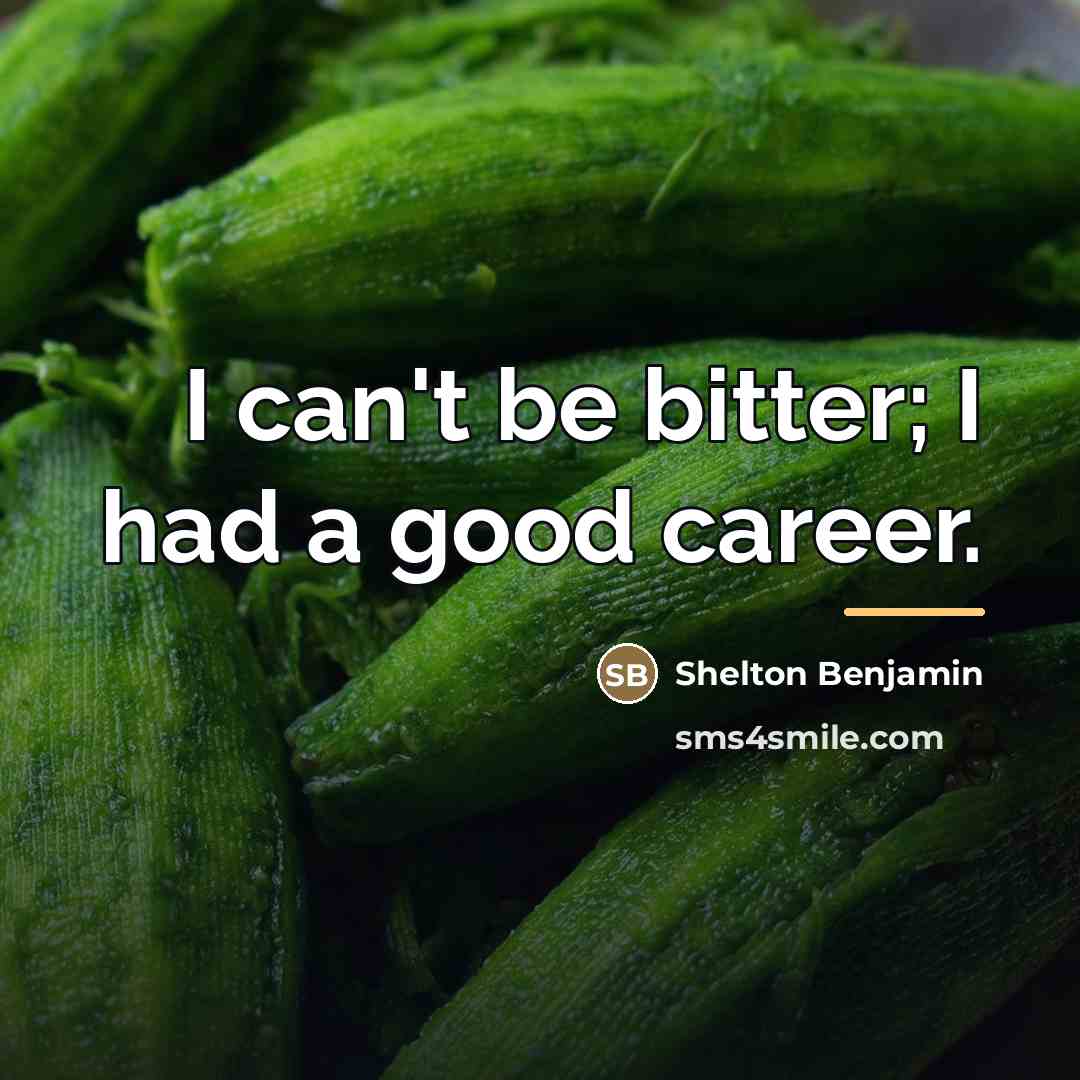 “I can't be bitter; I had a good career.…” quote by Shelton Benjamin