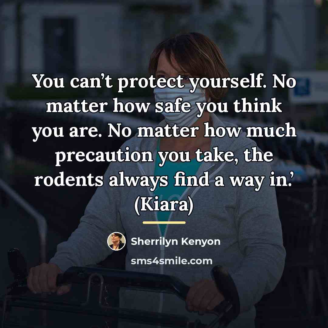 “You can’t protect yourself. No matter how safe you think…” quote by Sherrilyn Kenyon