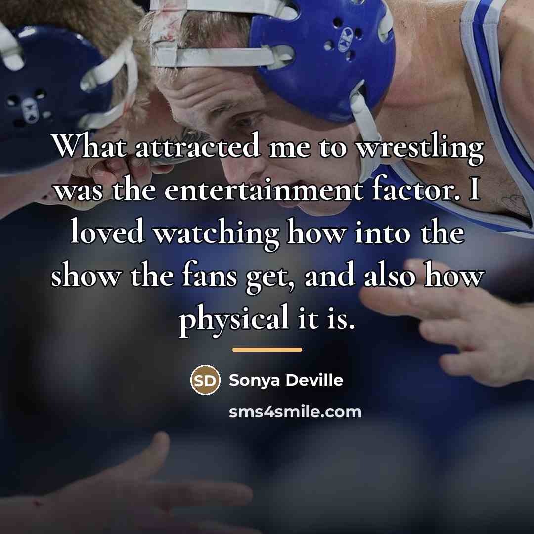 “What attracted me to wrestling was the entertainment factor. I…” quote by Sonya Deville
