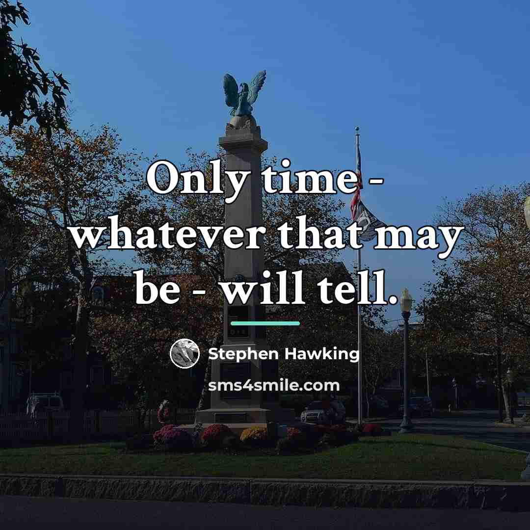 “Only time - whatever that may be - will tell.…” quote by Stephen Hawking