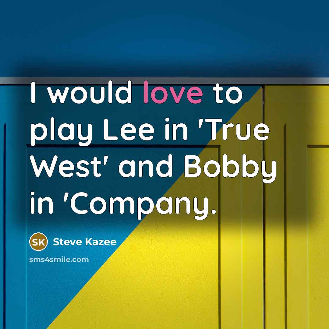 “I would love to play Lee in 'True West' and…” quote by Steve Kazee