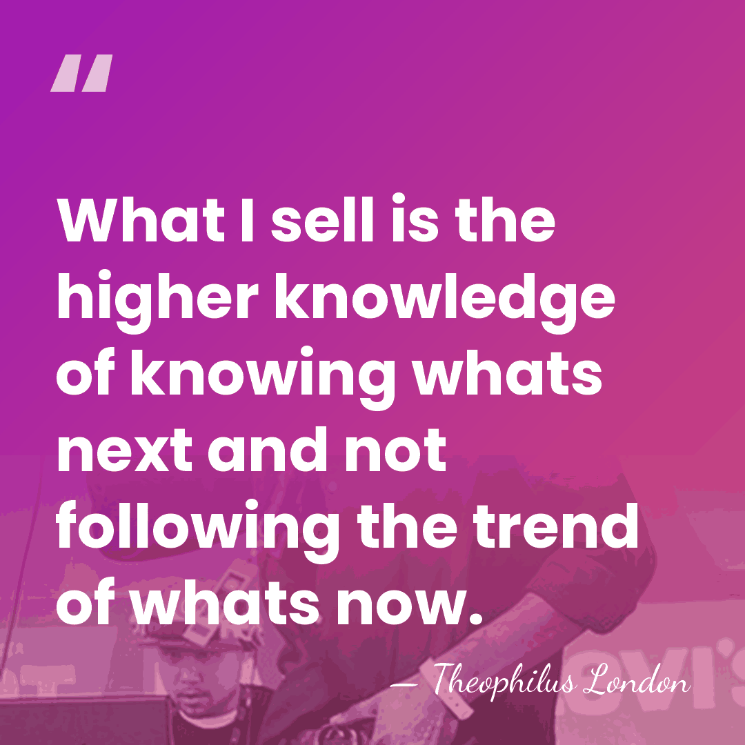 What I sell is the higher knowledge of knowing whats next and&hellip; - Theophilus London