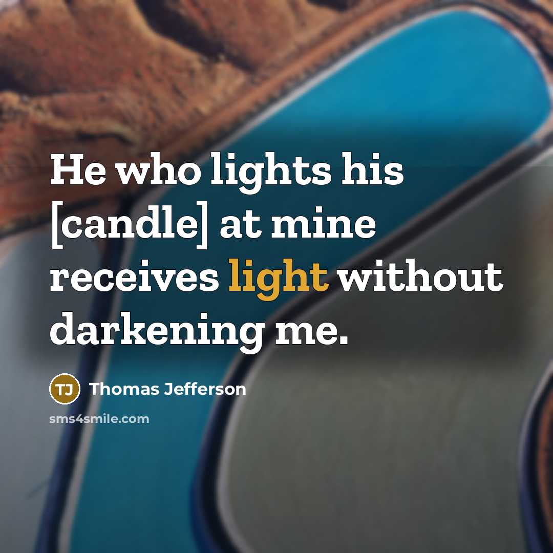 “He who lights his [candle] at mine receives light without…” quote by Thomas Jefferson