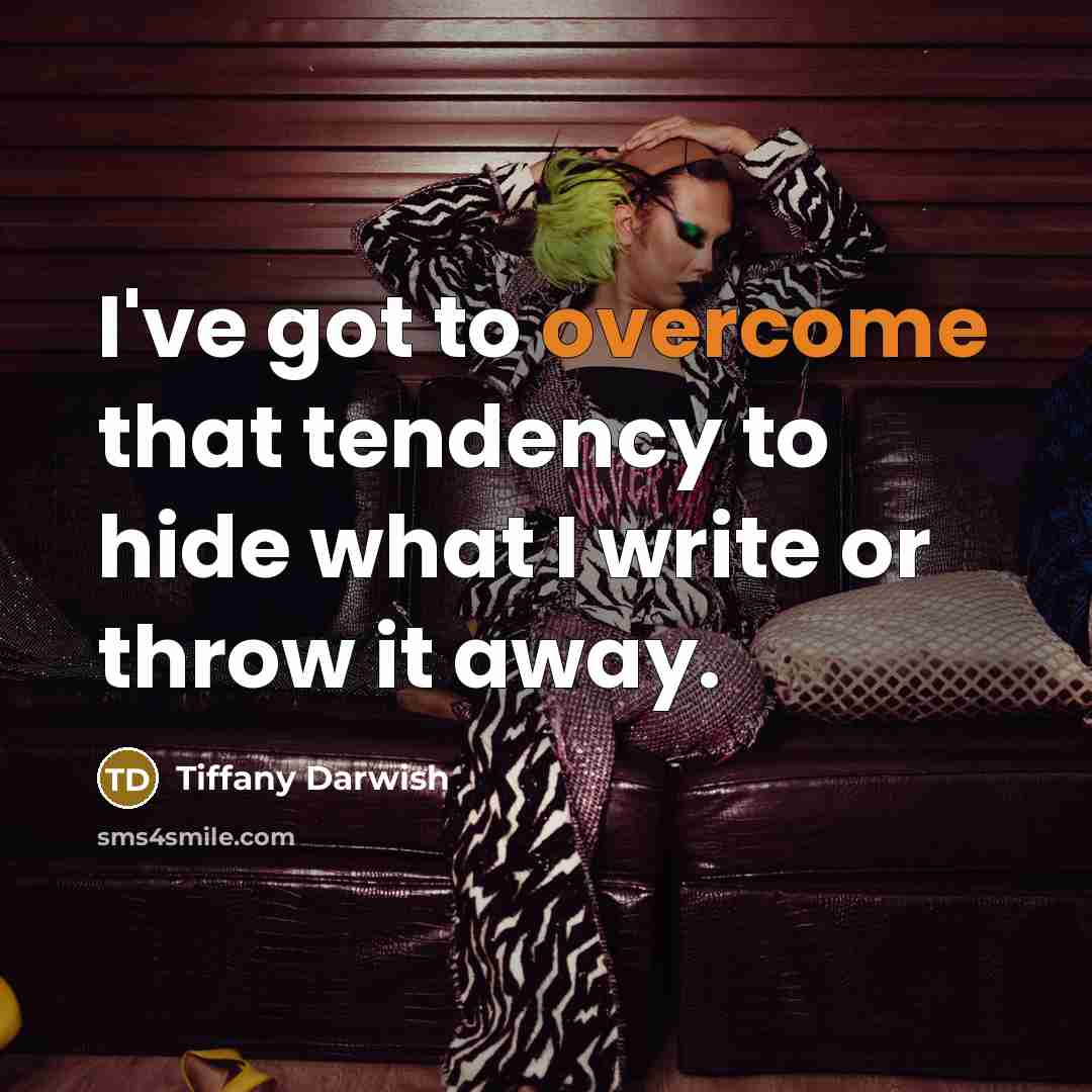 “I've got to overcome that tendency to hide what I…” quote by Tiffany Darwish