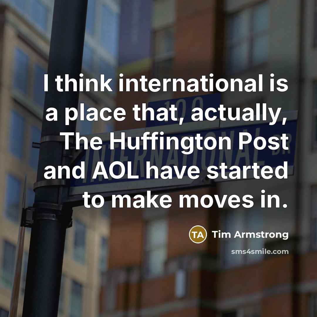 “I think international is a place that, actually, The Huffington…” quote by Tim Armstrong