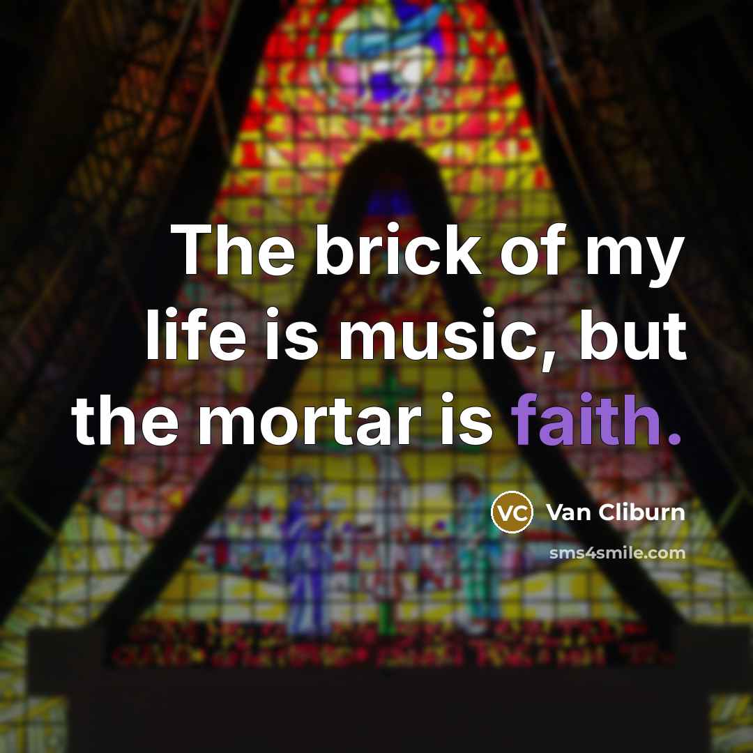 “The brick of my life is music, but the mortar…” quote by Van Cliburn