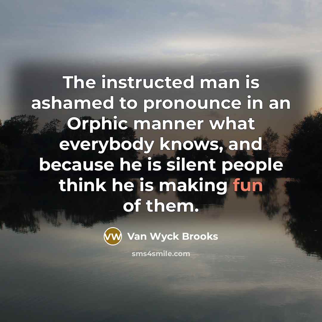 “The instructed man is ashamed to pronounce in an Orphic…” quote by Van Wyck Brooks