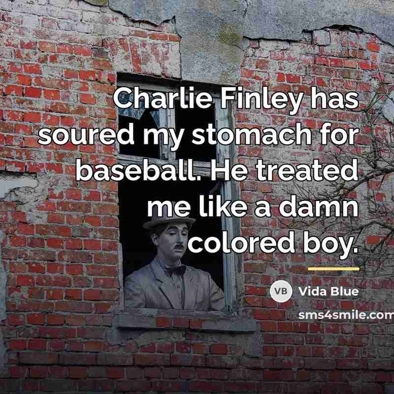 “Charlie Finley has soured my stomach for baseball. He treated…” quote by Vida Blue