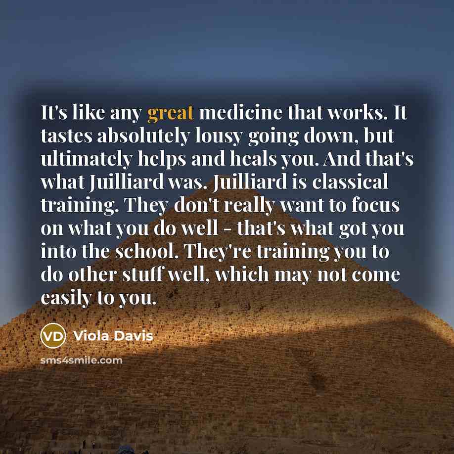 “It's like any great medicine that works. It tastes absolutely…” quote by Viola Davis