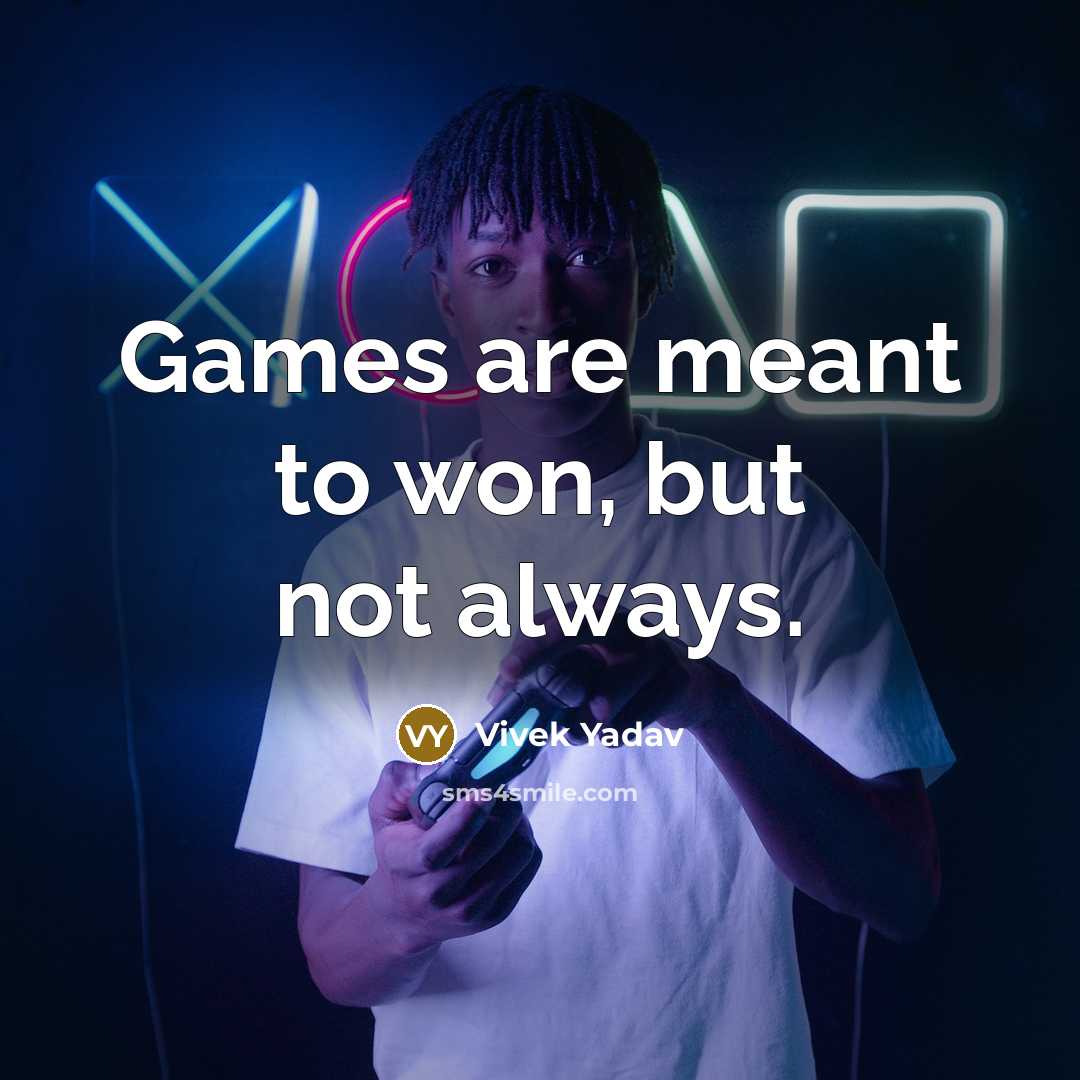 “Games are meant to won, but not always.…” quote by Vivek Yadav